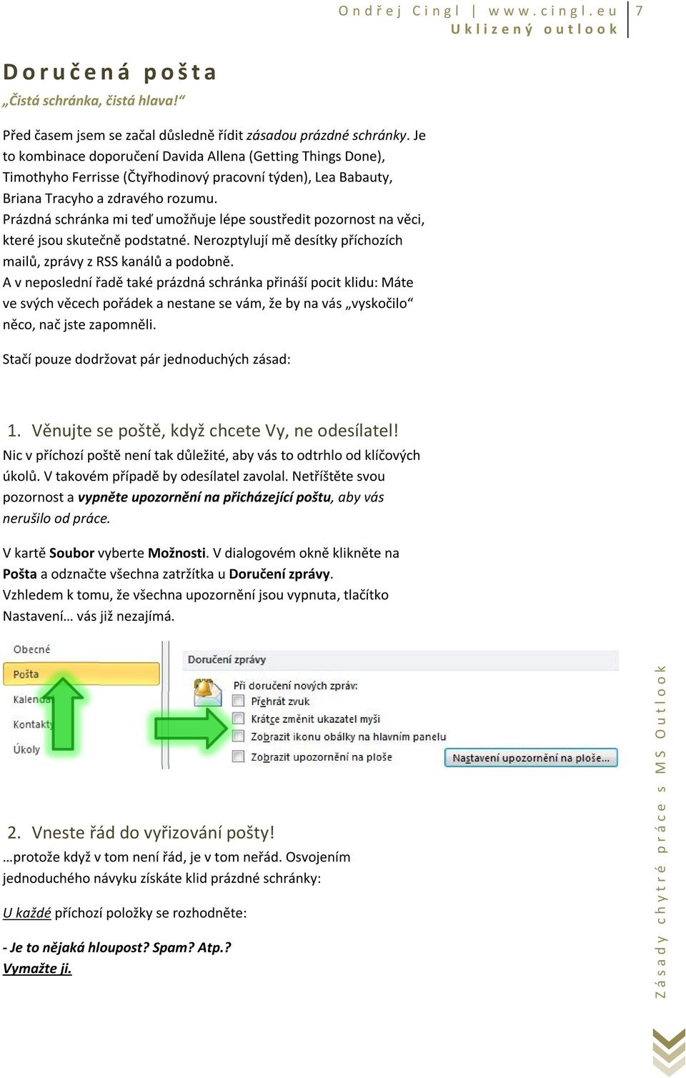 Prázdná schránka mi teď umožňuje lépe soustředit pozornost na věci, které jsou skutečně podstatné. Nerozptylují mě desítky příchozích mailů, zprávy z RSS kanálů a podobně.