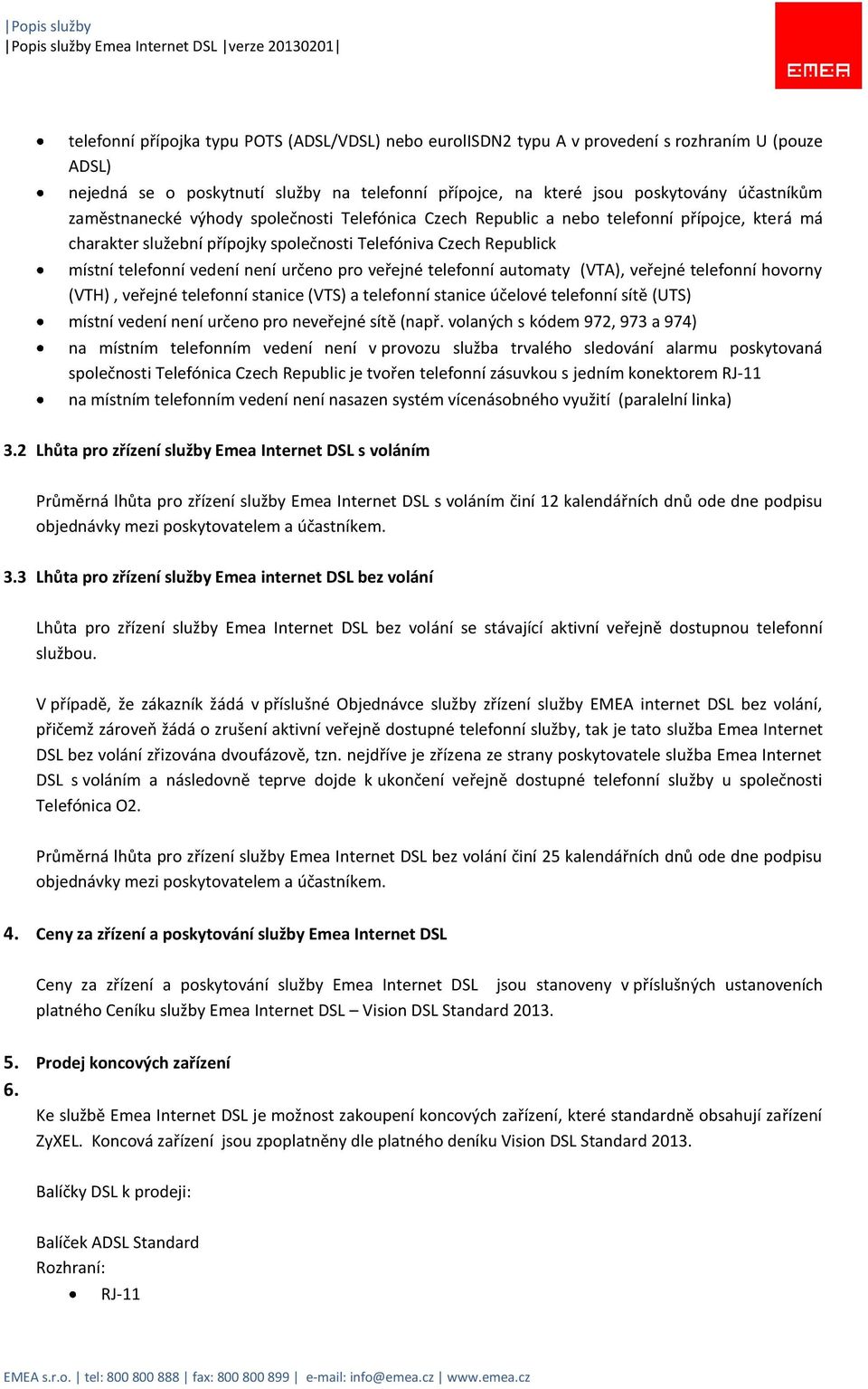 pro veřejné telefonní automaty (VTA), veřejné telefonní hovorny (VTH), veřejné telefonní stanice (VTS) a telefonní stanice účelové telefonní sítě (UTS) místní vedení není určeno pro neveřejné sítě