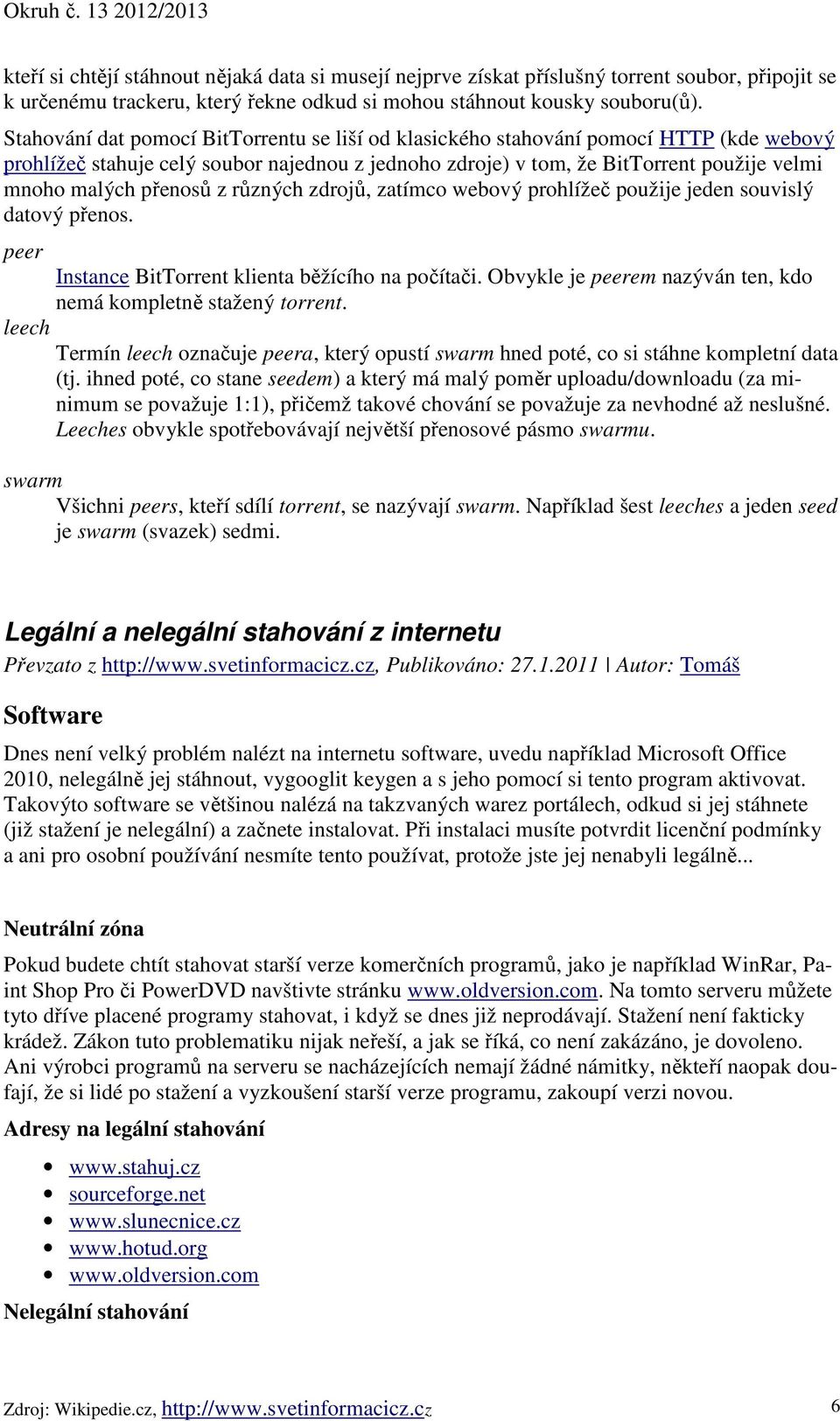 přenosů z různých zdrojů, zatímco webový prohlížeč použije jeden souvislý datový přenos. peer Instance BitTorrent klienta běžícího na počítači.