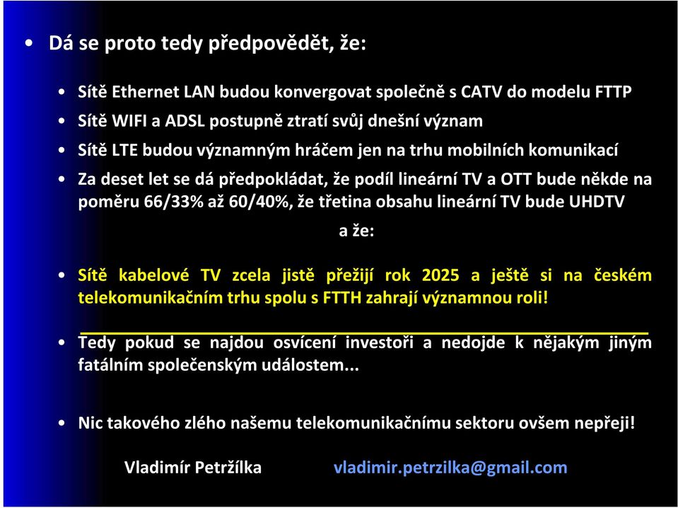 že: Sítě kabelové TV zcela jistě přežijí rok 2025 a ještě si na českém telekomunikačním trhu spolu s FTTH zahrají významnou roli!