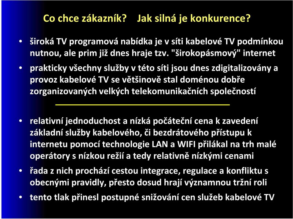 společností relativní jednoduchost a nízká počáteční cena k zavedení základní služby kabelového, či bezdrátového přístupu k internetu pomocí technologie LAN a WIFI přilákal na trh malé