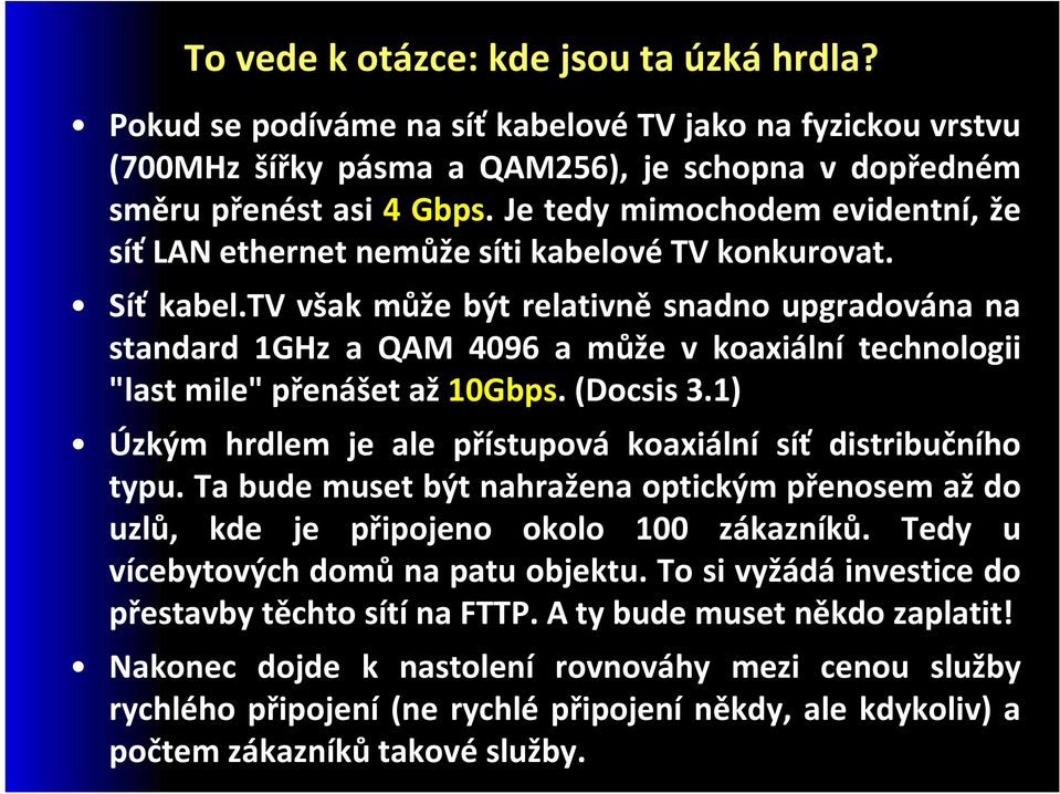 tv však může být relativně snadno upgradována na standard 1GHz a QAM 4096 a může v koaxiální technologii "last mile" přenášet až 10Gbps.(Docsis 3.