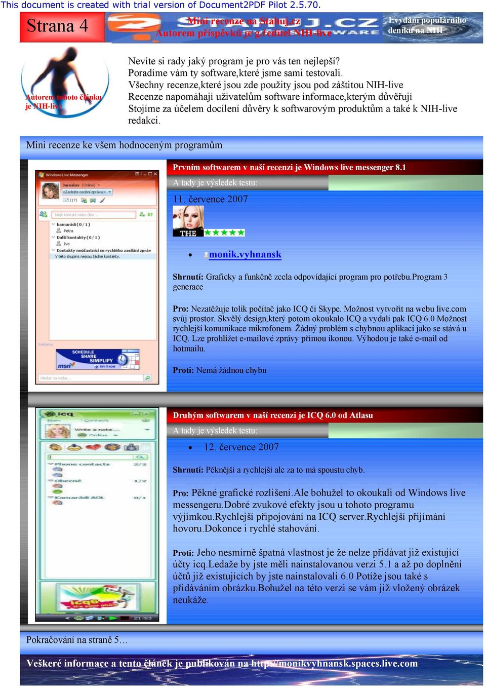 NIH-live redakci. Mini recenze ke všem hodnoceným programům Prvním softwarem v naší recenzi je Windows live messenger 8.1 11. července 2007 monik.