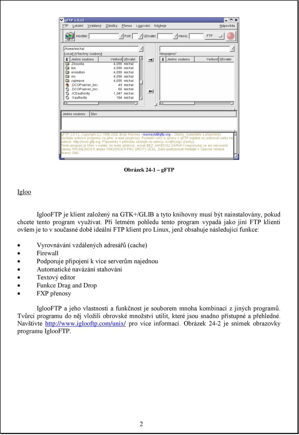 (cache) Firewall Podporuje připojení k více serverům najednou Automatické navázání stahování Textový editor Funkce Drag and Drop FXP přenosy IglooFTP a jeho vlastnosti a funkčnost je souborem