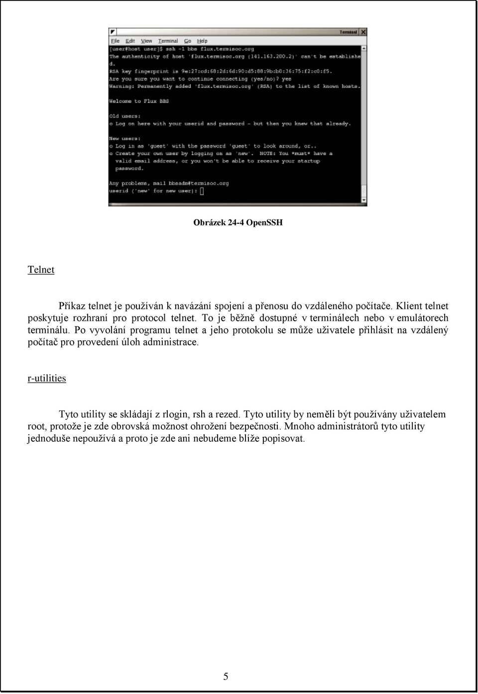 Po vyvolání programu telnet a jeho protokolu se může uživatele přihlásit na vzdálený počítač pro provedení úloh administrace.