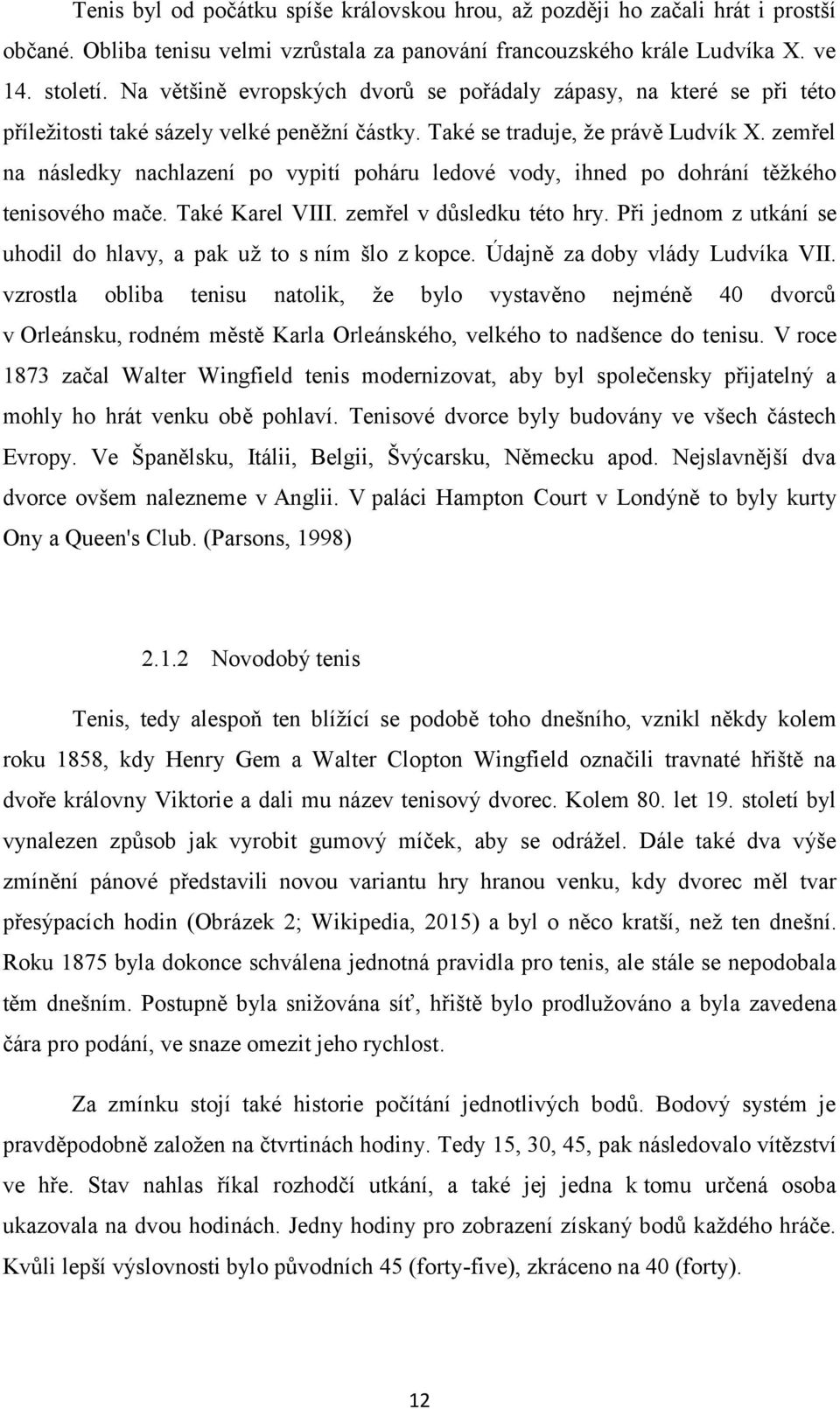 zemřel na následky nachlazení po vypití poháru ledové vody, ihned po dohrání těžkého tenisového mače. Také Karel VIII. zemřel v důsledku této hry.