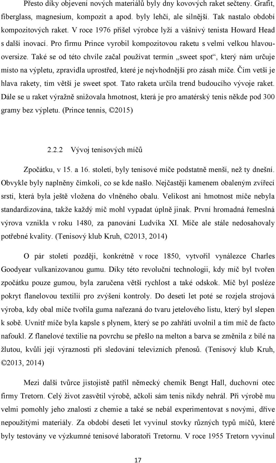 Také se od této chvíle začal používat termín sweet spot, který nám určuje místo na výpletu, zpravidla uprostřed, které je nejvhodnější pro zásah míče.