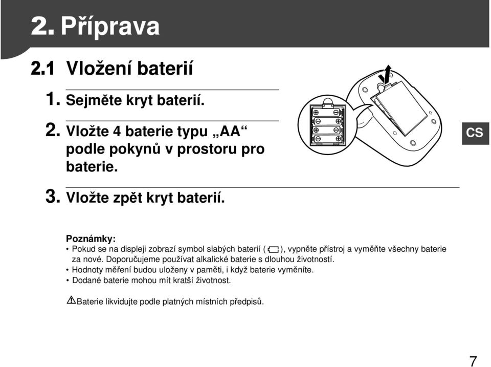 Poznámky: Pokud se na displeji zobrazí symbol slabých baterií ( ), vypněte přístroj a vyměňte všechny baterie za nové.