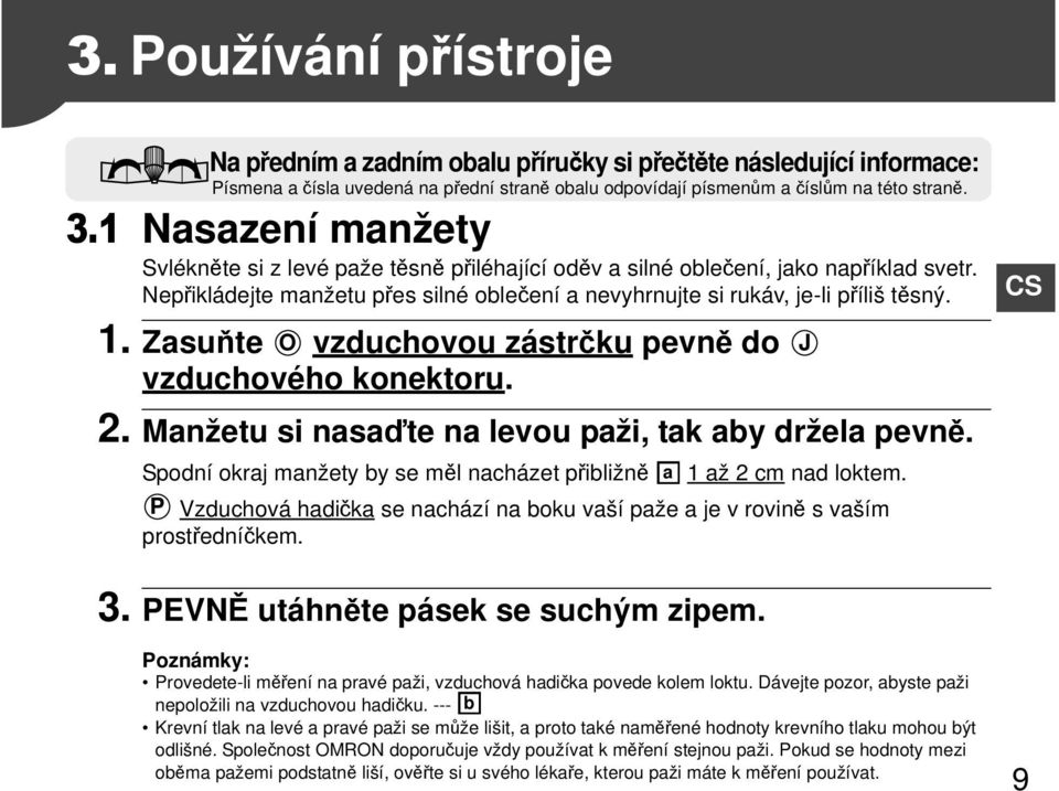 Zasuňte O vzduchovou zástrčku pevně do J vzduchového konektoru. 2. Manžetu si nasaďte na levou paži, tak aby držela pevně. Spodní okraj manžety by se měl nacházet přibližně a 1 až 2 cm nad loktem.