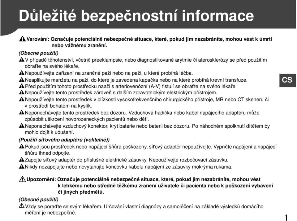 Nepoužívejte zařízení na zraněné paži nebo na paži, u které probíhá léčba. Neaplikujte manžetu na paži, do které je zavedena kapačka nebo na které probíhá krevní transfuze.