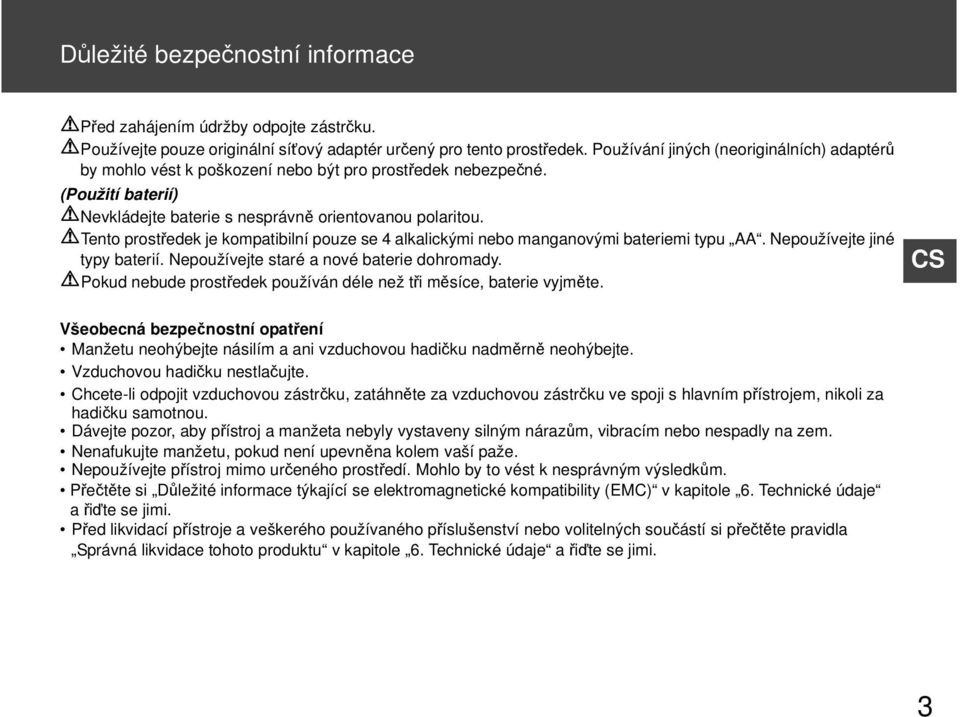 Tento prostředek je kompatibilní pouze se 4 alkalickými nebo manganovými bateriemi typu AA. Nepoužívejte jiné typy baterií. Nepoužívejte staré a nové baterie dohromady.