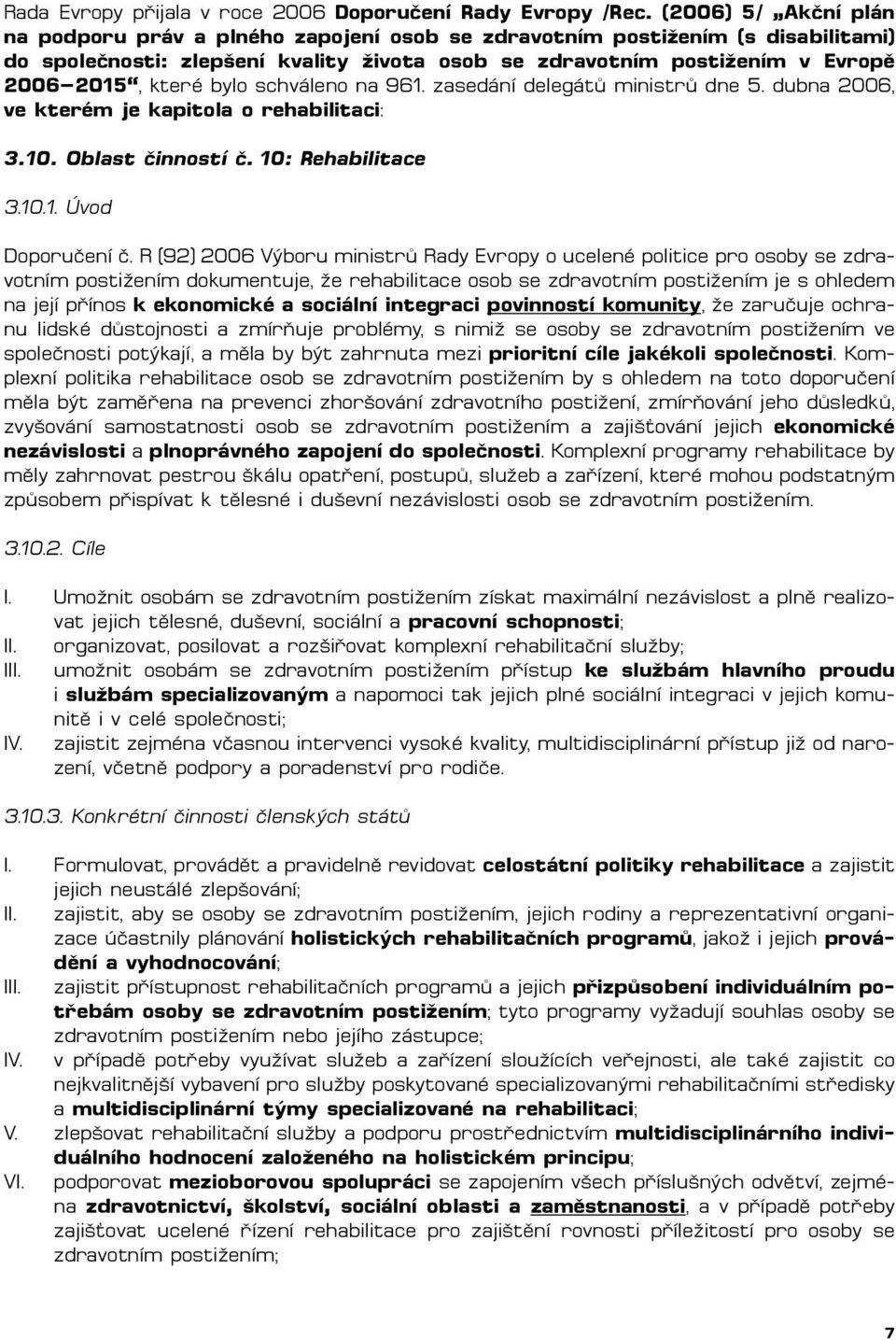 bylo schváleno na 961. zasedání delegátů ministrů dne 5. dubna 2006, ve kterém je kapitola o rehabilitaci: 3.10. Oblast činností č. 10: Rehabilitace 3.10.1. Úvod Doporučení č.