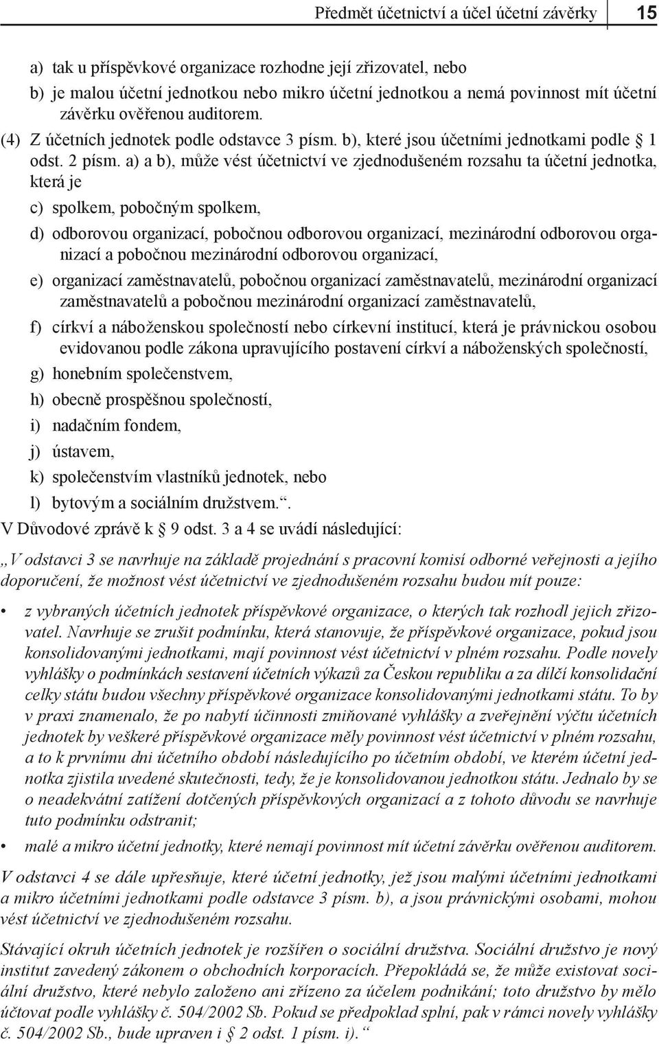 a) a b), může vést účetnictví ve zjednodušeném rozsahu ta účetní jednotka, která je c) spolkem, pobočným spolkem, d) odborovou organizací, pobočnou odborovou organizací, mezinárodní odborovou