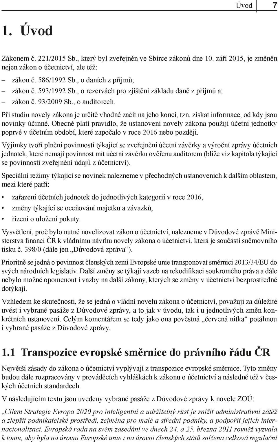 získat informace, od kdy jsou novinky účinné. Obecně platí pravidlo, že ustanovení novely zákona použijí účetní jednotky poprvé v účetním období, které započalo v roce 2016 nebo později.