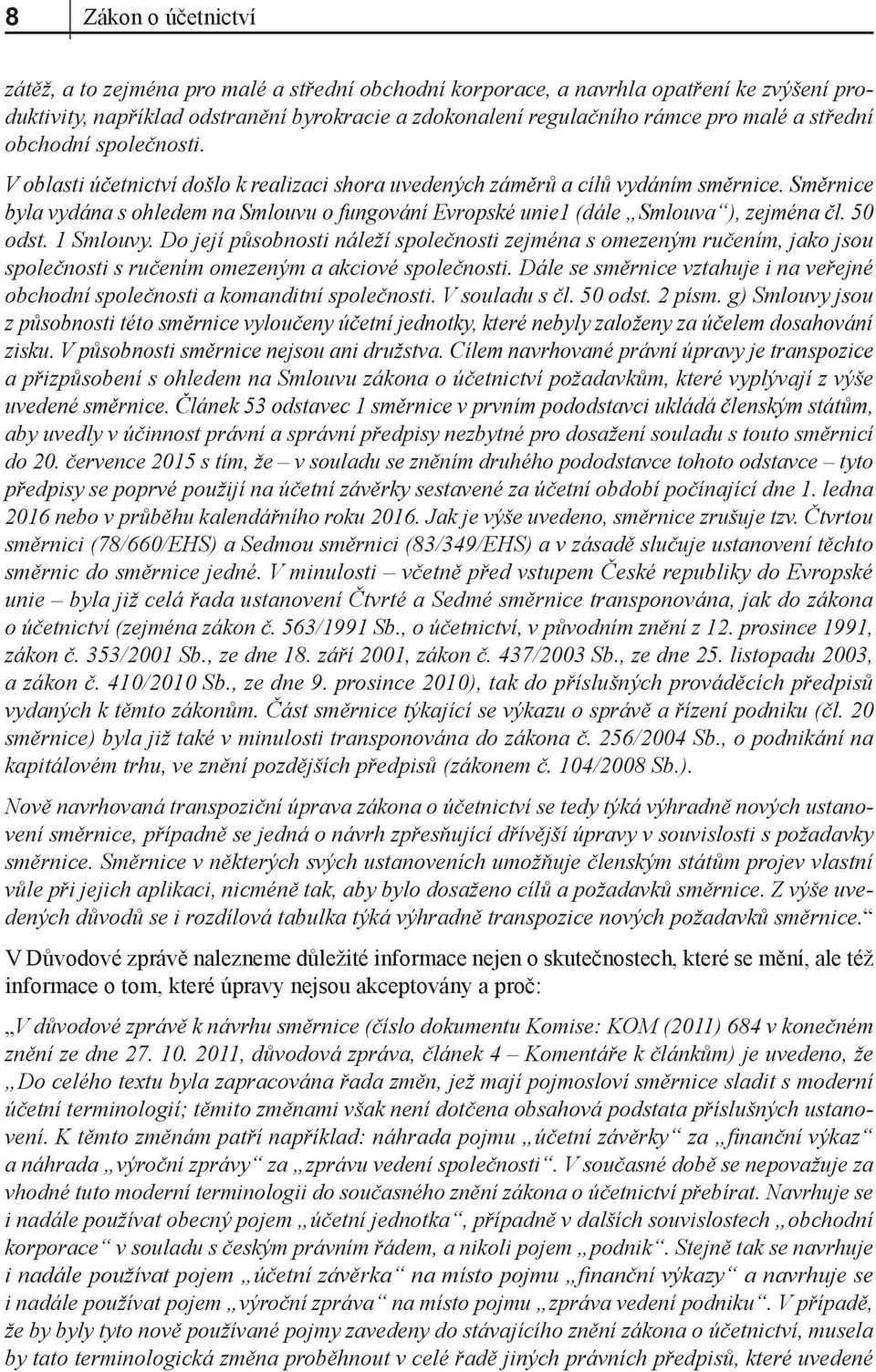 Směrnice byla vydána s ohledem na Smlouvu o fungování Evropské unie1 (dále Smlouva ), zejména čl. 50 odst. 1 Smlouvy.