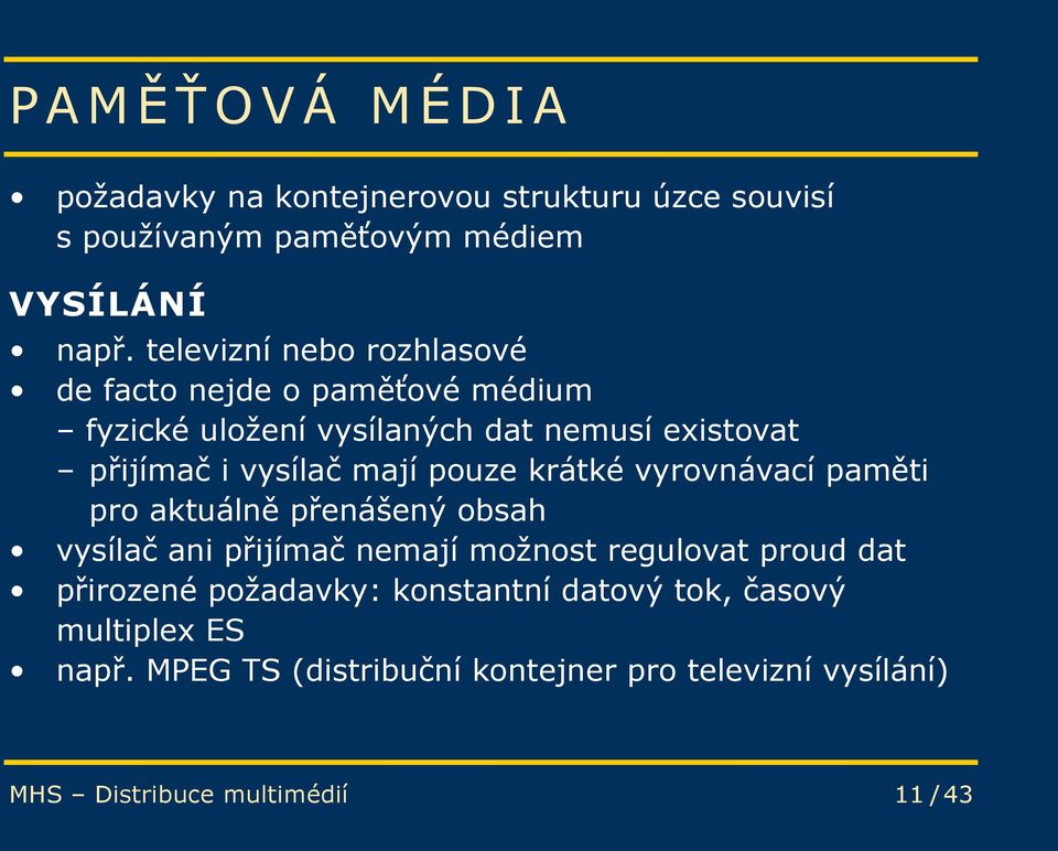 mají pouze krátké vyrovnávací paměti pro aktuálně přenášený obsah vysílač ani přijímač nemají možnost regulovat proud dat