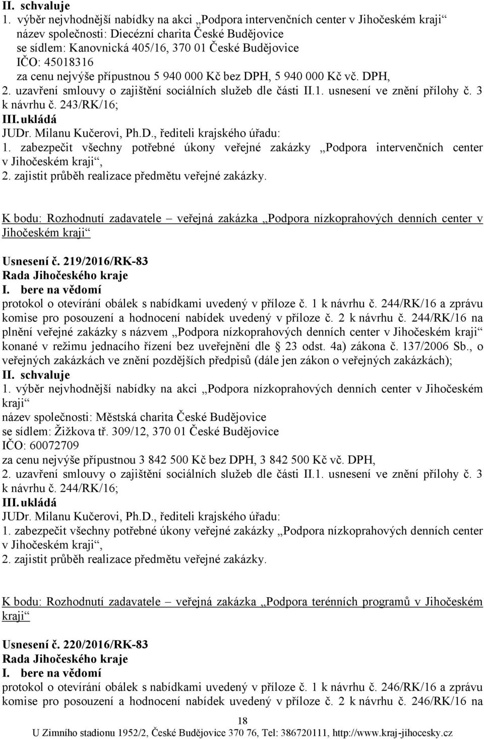 243/RK/16; I JUDr. Milanu Kučerovi, Ph.D., řediteli krajského úřadu: 1. zabezpečit všechny potřebné úkony veřejné zakázky Podpora intervenčních center v Jihočeském kraji, 2.