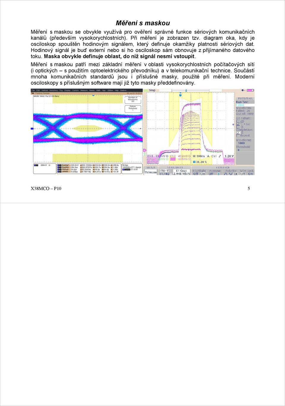 Hodinový signál je buď externí nebo si ho osciloskop sám obnovuje z přijímaného datového toku. Maska obvykle definuje oblast, do níž signál nesmí vstoupit.