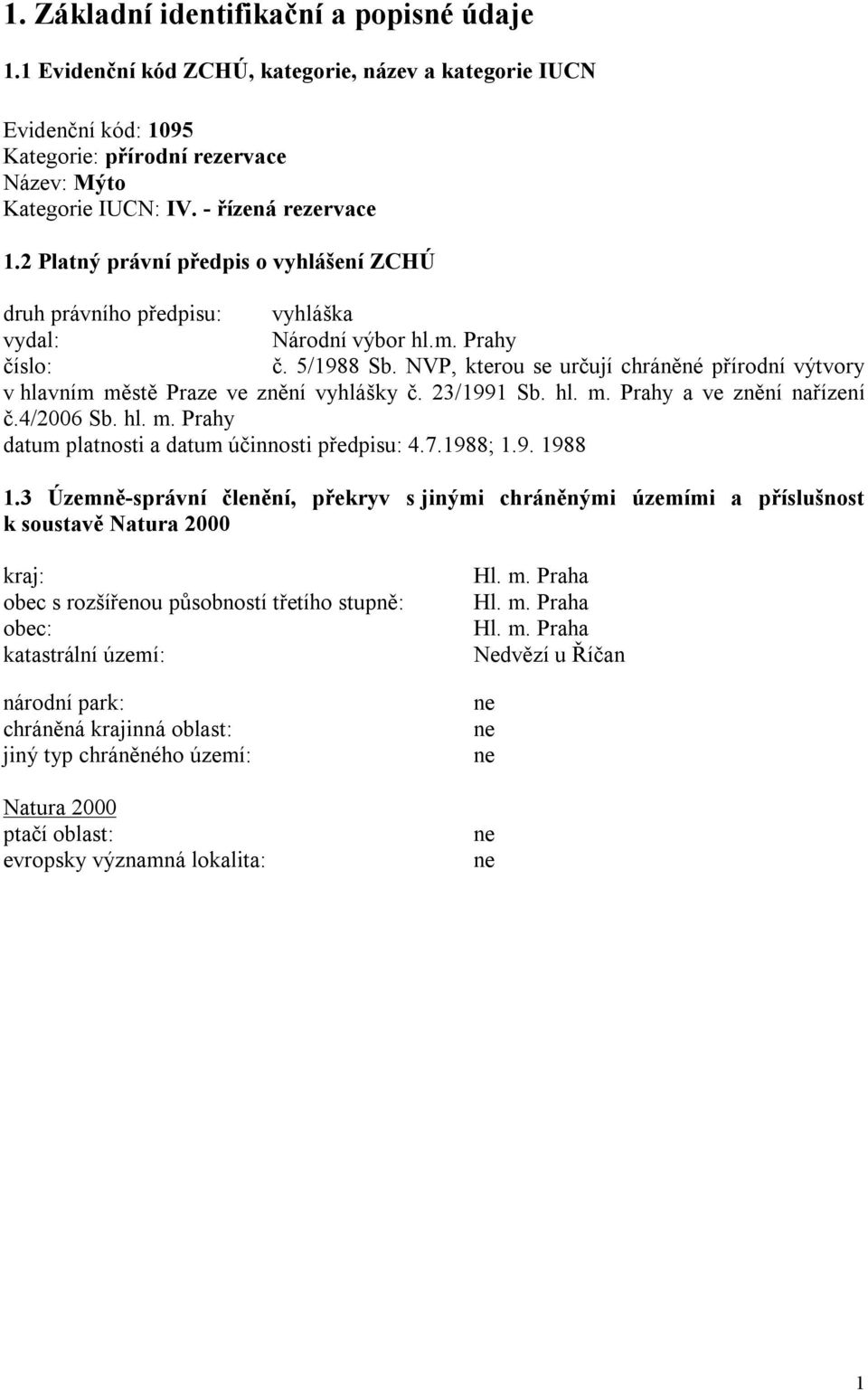 NVP, kterou se určují chráněné přírodní výtvory v hlavním městě Praze ve znění vyhlášky č. 23/1991 Sb. hl. m. Prahy a ve znění nařízení č.4/2006 Sb. hl. m. Prahy datum platnosti a datum účinnosti předpisu: 4.