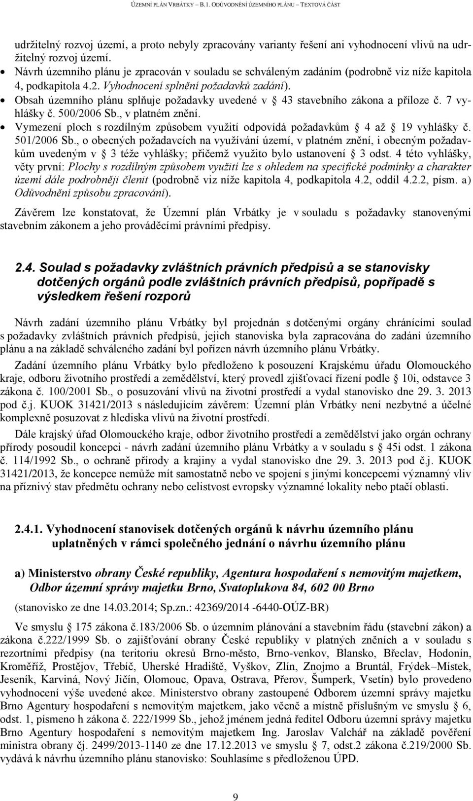 Obsah územního plánu splňuje požadavky uvedené v 43 stavebního zákona a příloze č. 7 vyhlášky č. 500/2006 Sb., v platném znění.