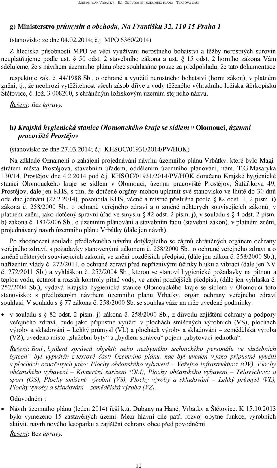 2 horního zákona Vám sdělujeme, že s návrhem územního plánu obce souhlasíme pouze za předpokladu, že tato dokumentace respektuje zák. č. 44/1988 Sb.