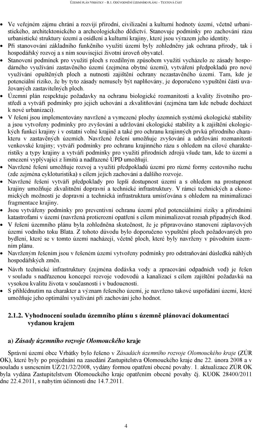 Při stanovování základního funkčního využití území byly zohledněny jak ochrana přírody, tak i hospodářský rozvoj a s ním související životní úroveň obyvatel.