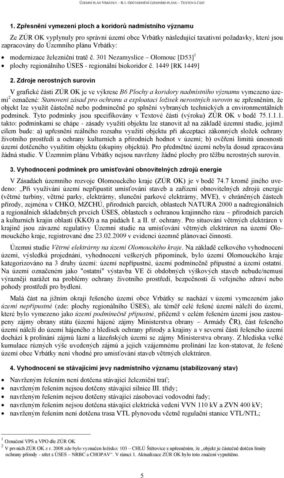 Zdroje nerostných surovin V grafické části ZÚR OK je ve výkrese B6 Plochy a koridory nadmístního významu vymezeno území 2 označené: Stanovení zásad pro ochranu a exploataci ložisek nerostných surovin