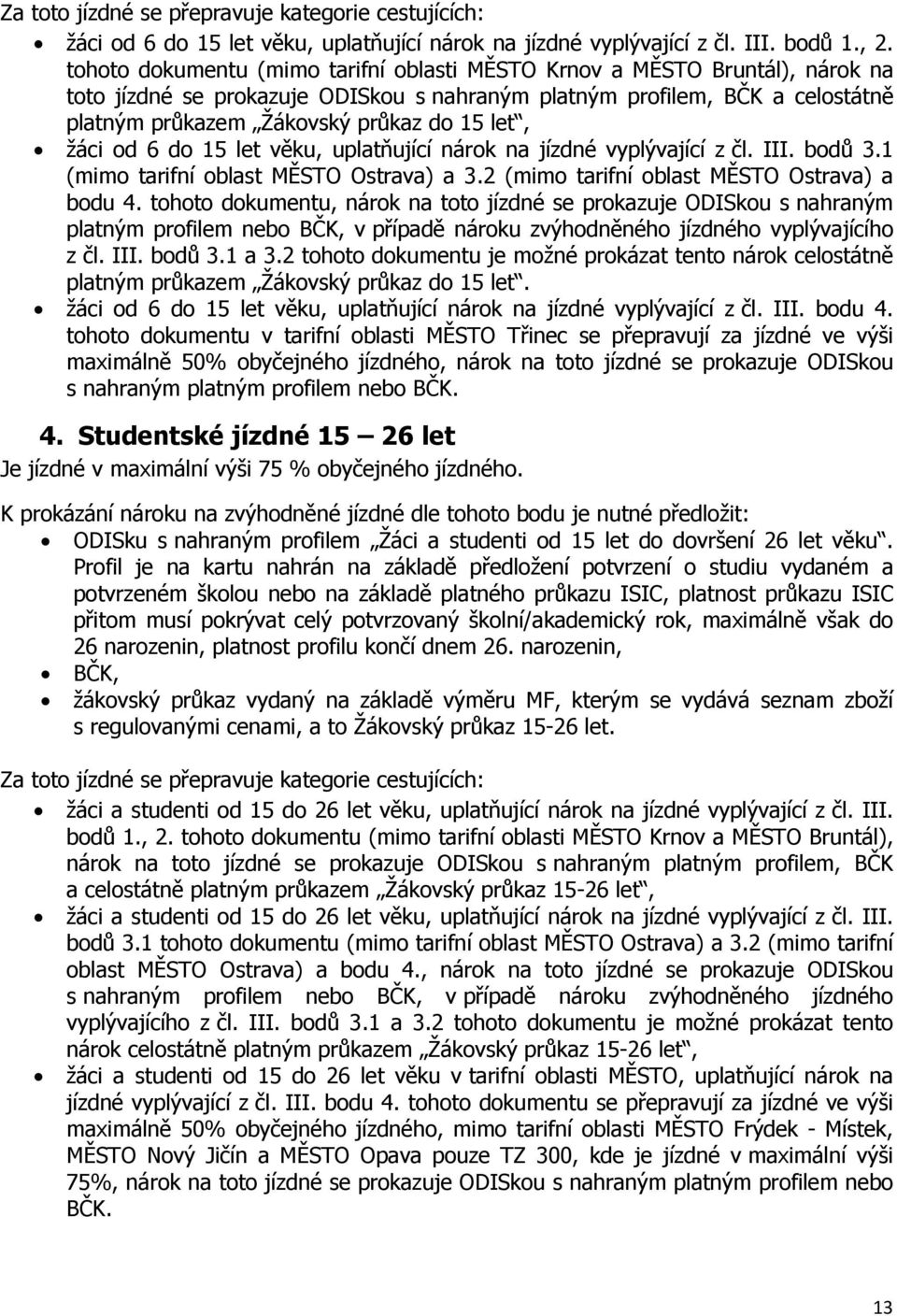 od 6 do 15 let věku, uplatňující nárok na vyplývající z čl. III. bodů 3.1 (mimo tarifní oblast MĚSTO Ostrava) a 3.2 (mimo tarifní oblast MĚSTO Ostrava) a bodu 4.