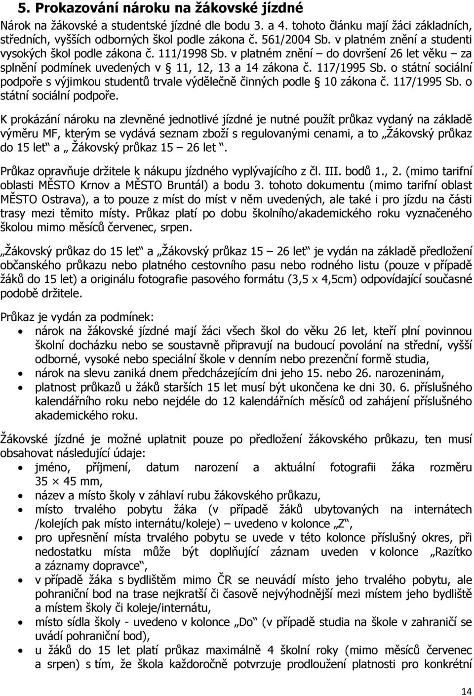 o státní sociální podpoře s výjimkou studentů trvale výdělečně činných podle 10 zákona č. 117/1995 Sb. o státní sociální podpoře.