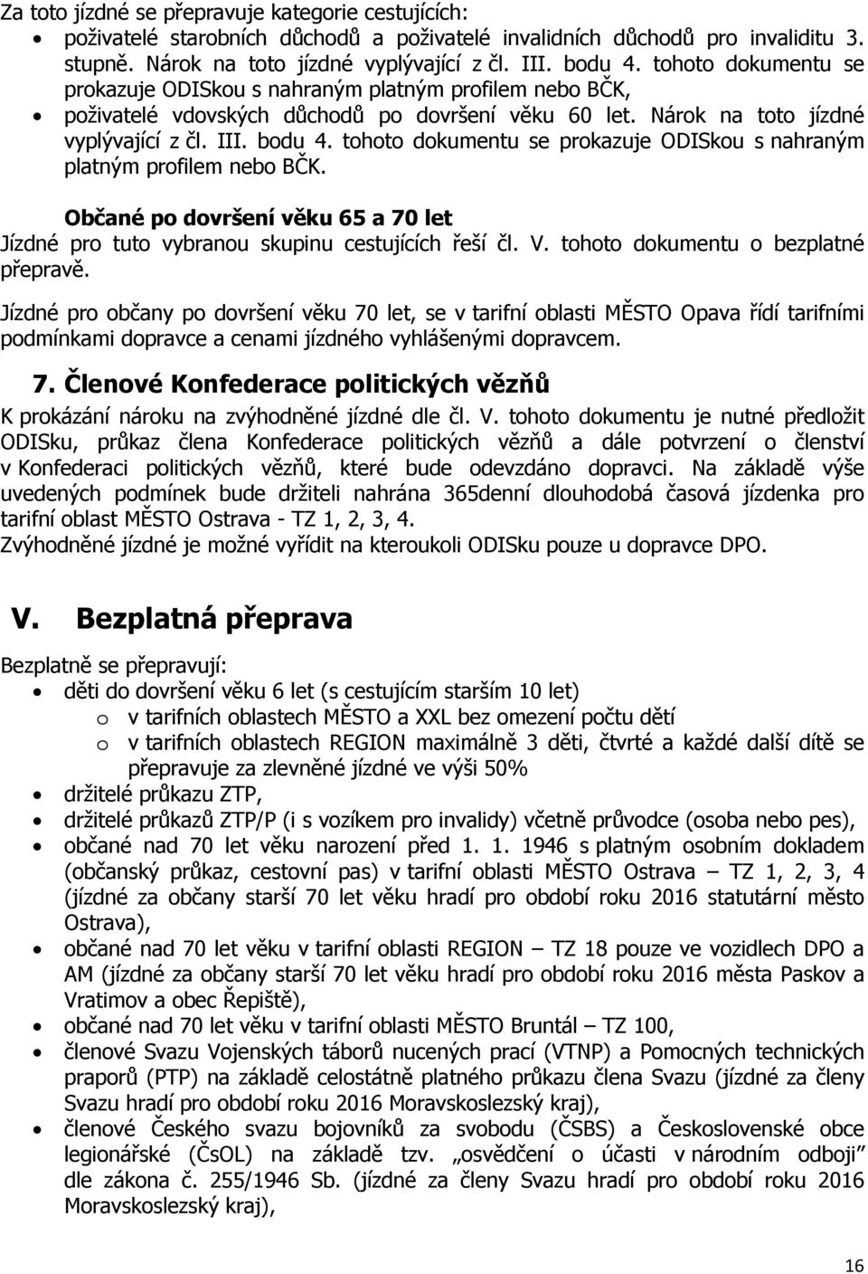 tohoto dokumentu se prokazuje ODISkou s nahraným platným profilem nebo BČK. Občané po dovršení věku 65 a 70 let Jízdné pro tuto vybranou skupinu cestujících řeší čl. V.