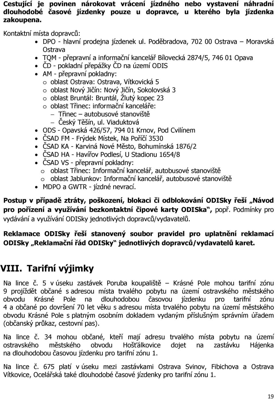 Poděbradova, 702 00 Ostrava Moravská Ostrava TQM - přepravní a informační kancelář Bílovecká 2874/5, 746 01 Opava ČD - pokladní přepážky ČD na území ODIS AM - přepravní pokladny: o oblast Ostrava: