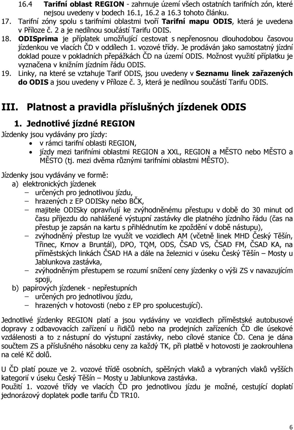 ODISprima je příplatek umožňující cestovat s nepřenosnou dlouhodobou časovou jízdenkou ve vlacích ČD v oddílech 1. vozové třídy.