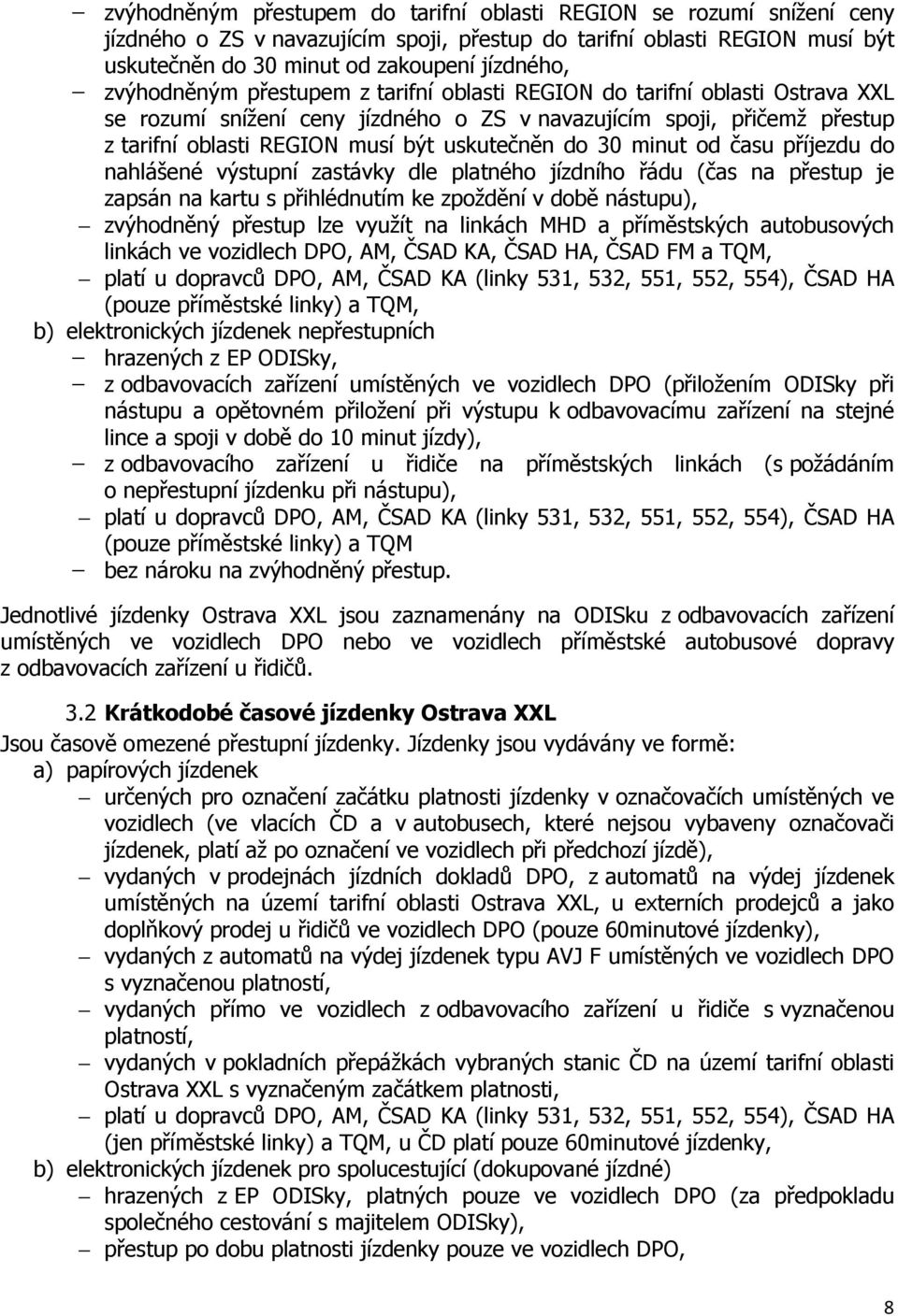 příjezdu do nahlášené výstupní zastávky dle platného jízdního řádu (čas na přestup je zapsán na kartu s přihlédnutím ke zpoždění v době nástupu), zvýhodněný přestup lze využít na linkách MHD a