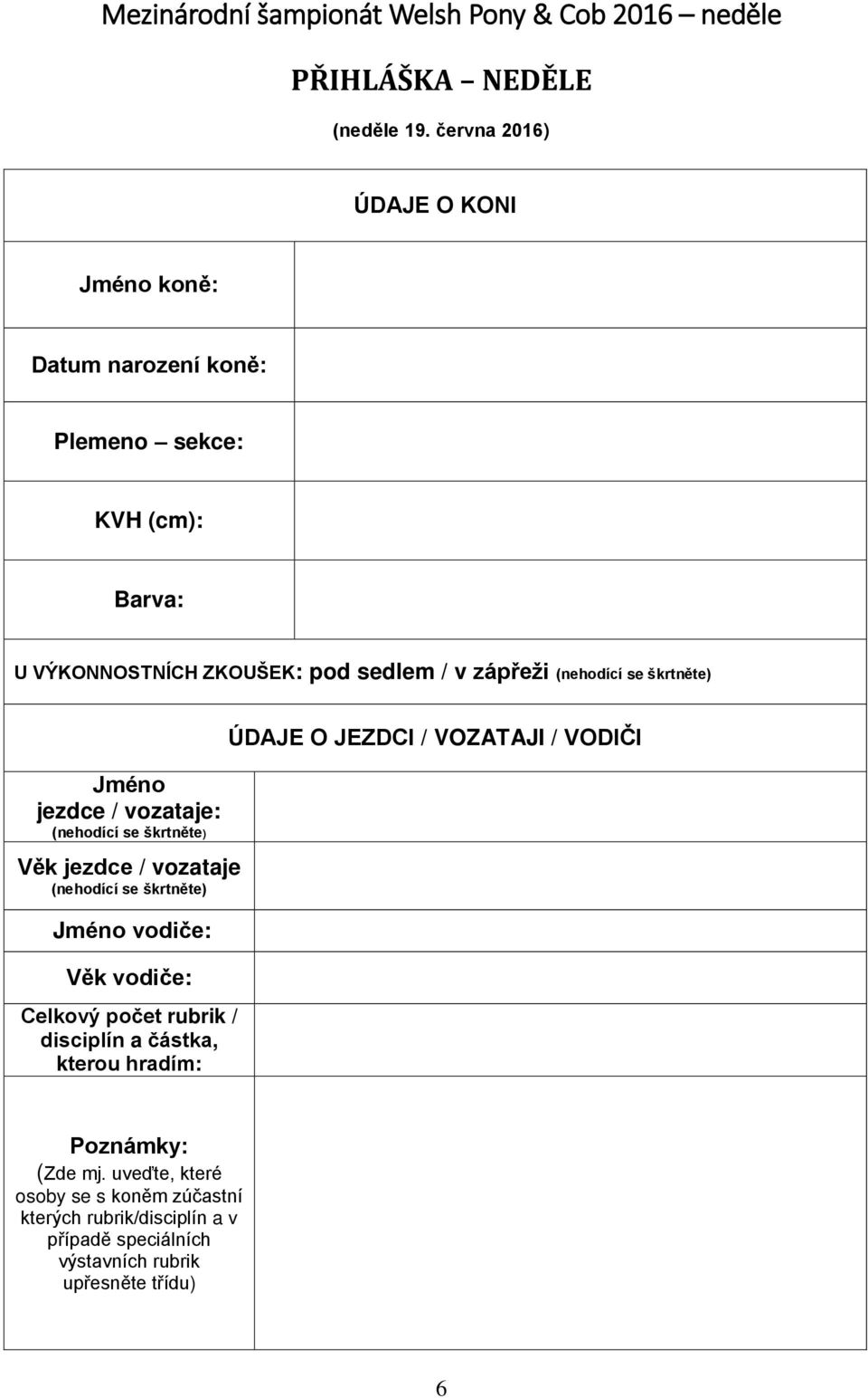 zápřeži (nehodící se škrtněte) Jméno jezdce / vozataje: (nehodící se škrtněte) Věk jezdce / vozataje (nehodící se škrtněte) Jméno