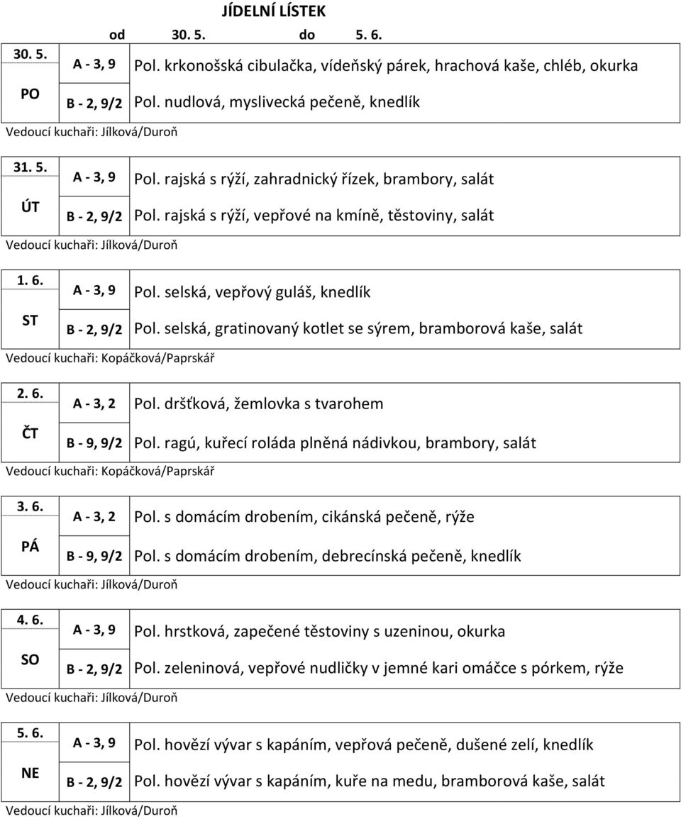 ragú, kuřecí roláda plněná nádivkou, brambory, salát 3. 6. Pol. s domácím drobením, cikánská pečeně, rýže Pol. s domácím drobením, debrecínská pečeně, knedlík 4. 6. Pol. hrstková, zapečené těstoviny s uzeninou, okurka Pol.