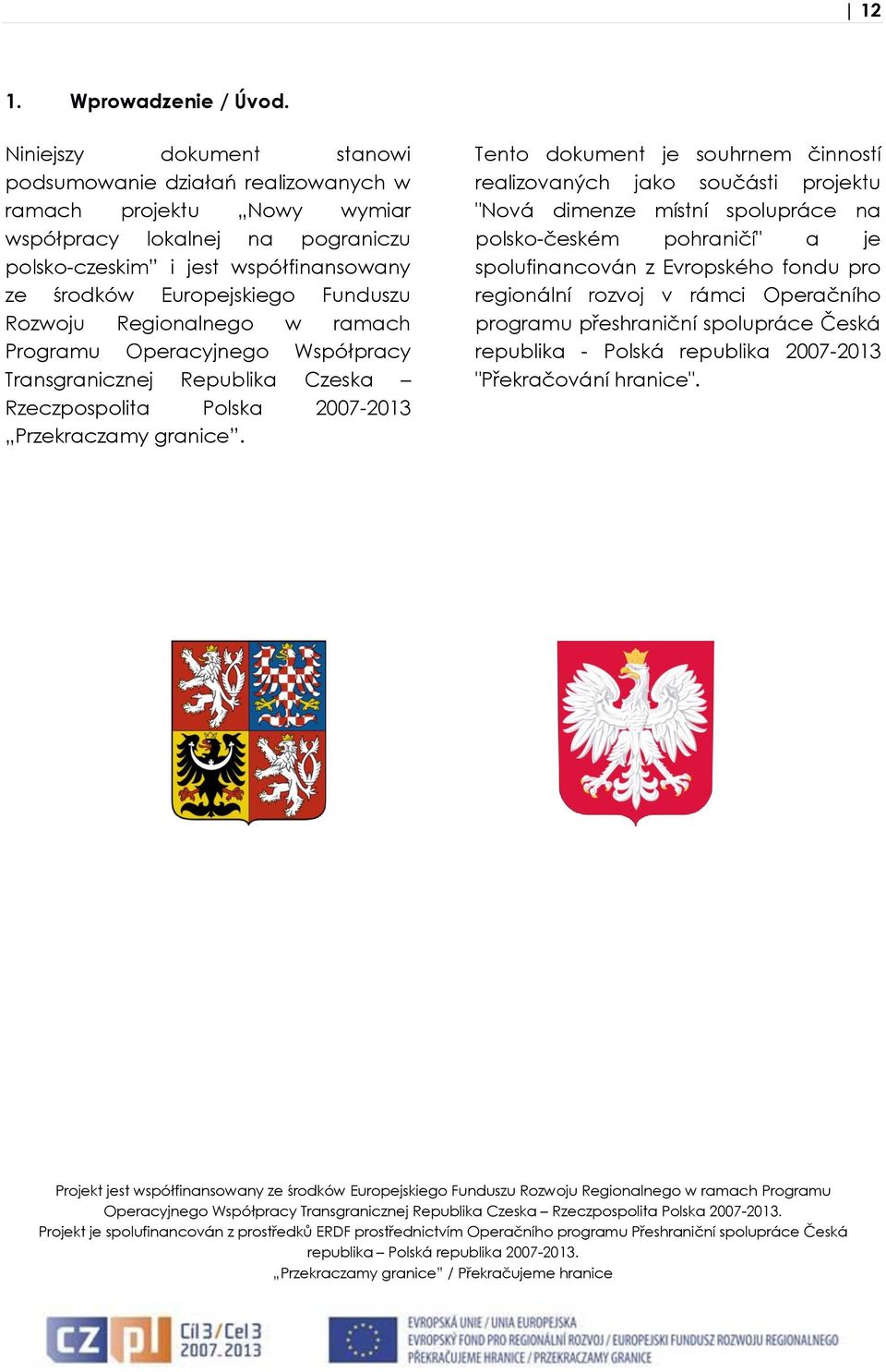 Europejskiego Funduszu Rozwoju Regionalnego w ramach Programu Operacyjnego Współpracy Transgranicznej Republika Czeska Rzeczpospolita Polska 2007-2013 Przekraczamy granice.