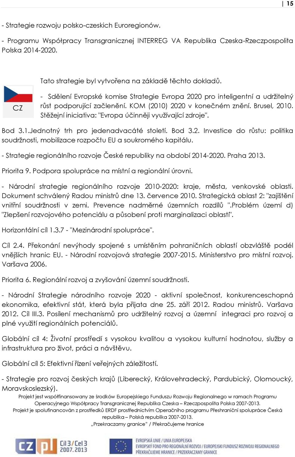 Brusel, 2010. Stěžejní iniciativa: "Evropa účinněji využívající zdroje". Bod 3.1.Jednotný trh pro jedenadvacáté století. Bod 3.2. Investice do růstu: politika soudržnosti, mobilizace rozpočtu EU a soukromého kapitálu.