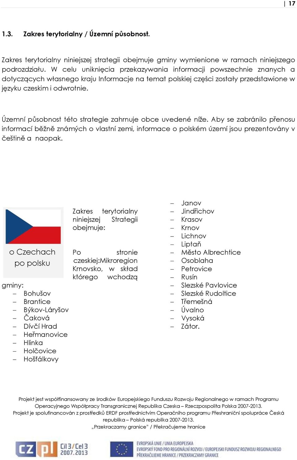 Územní působnost této strategie zahrnuje obce uvedené níže. Aby se zabránilo přenosu informací běžně známých o vlastní zemi, informace o polském území jsou prezentovány v češtině a naopak.