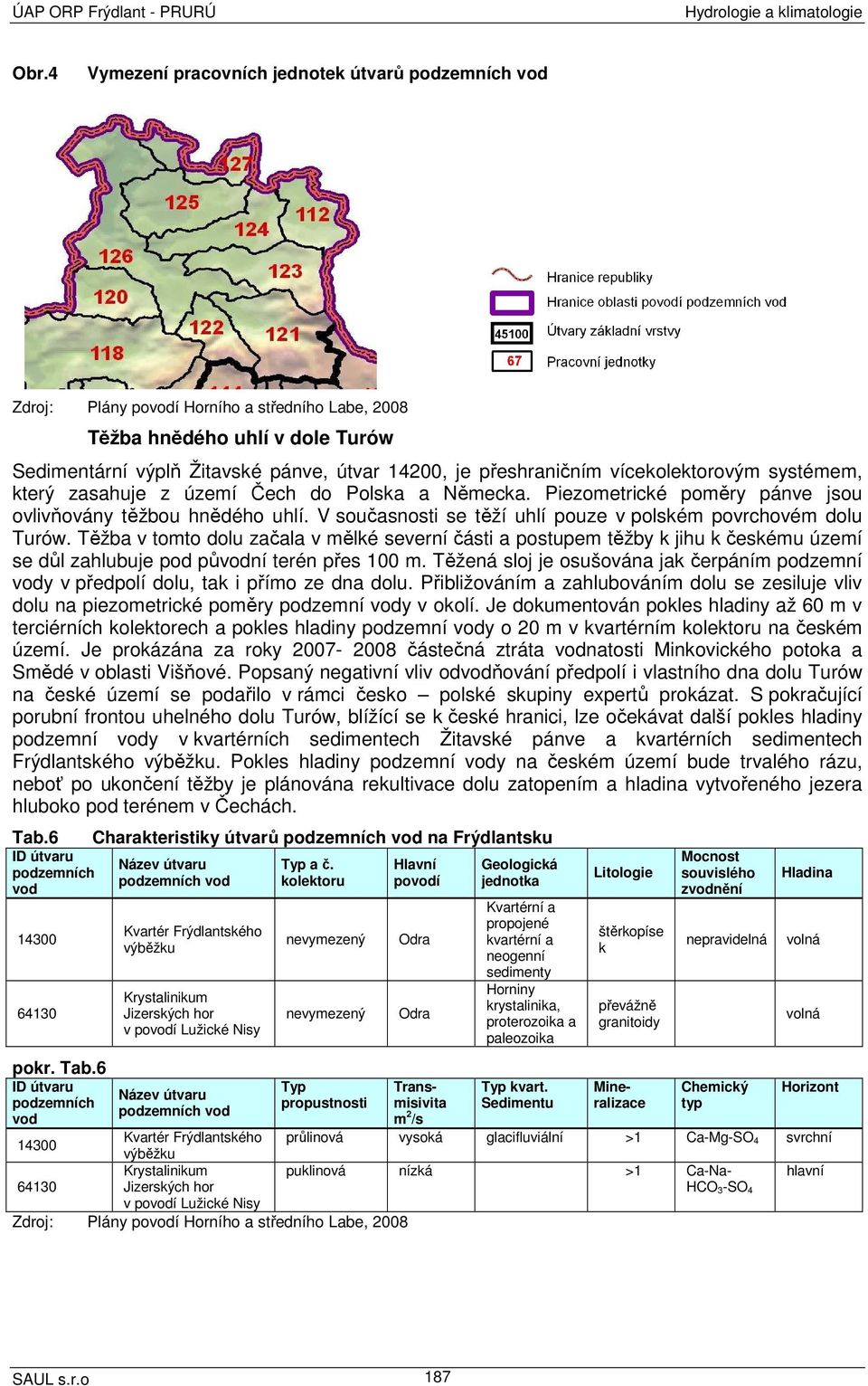 přeshraničním vícekolektorovým systémem, který zasahuje z území Čech do Polska a Německa. Piezometrické poměry pánve jsou ovlivňovány těžbou hnědého uhlí.