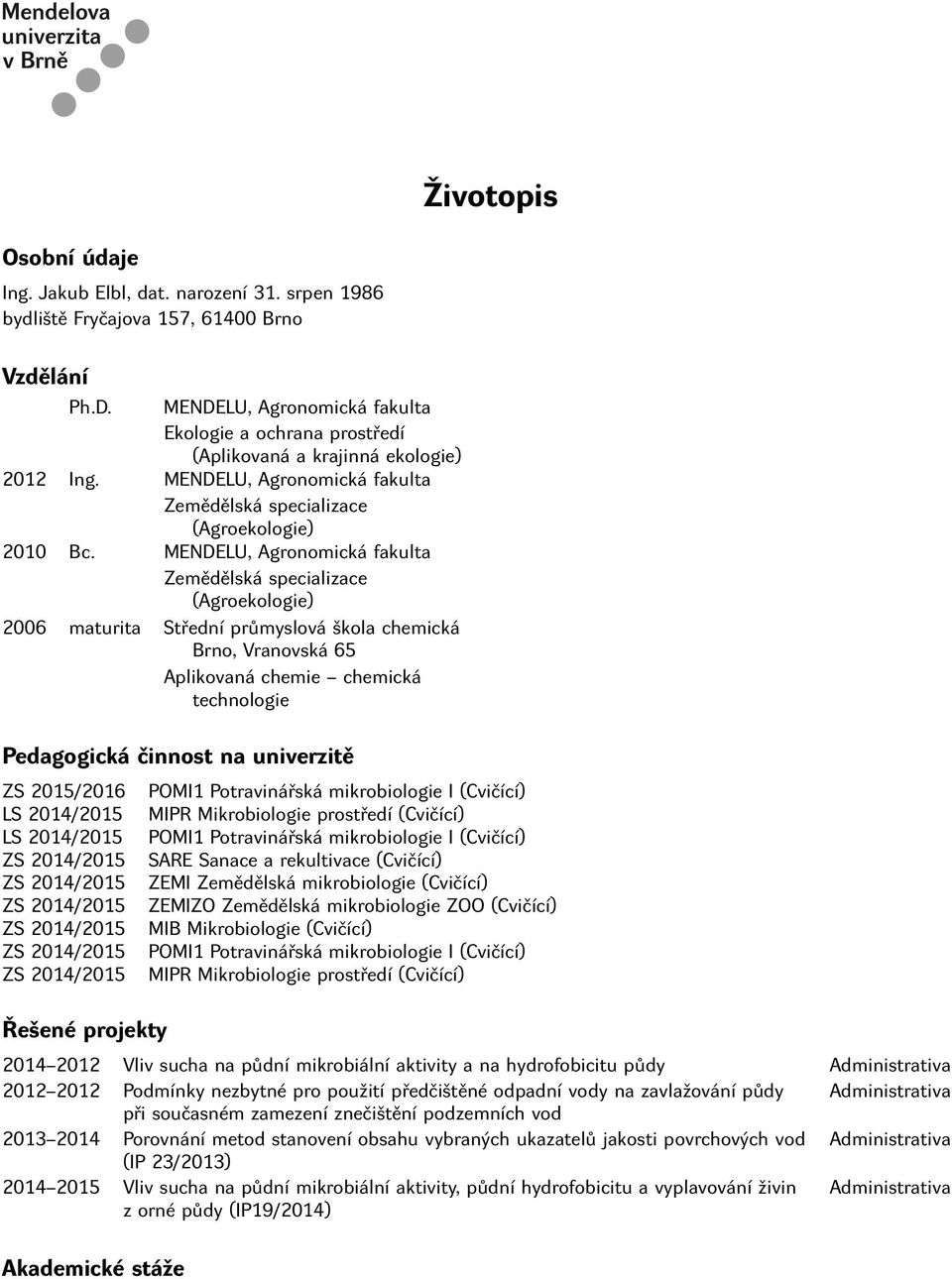 MENDELU, Agronomická fakulta Zemědělská specializace (Agroekologie) 2006 maturita Střední průmyslová škola chemická Brno, Vranovská 65 Aplikovaná chemie chemická technologie Pedagogická činnost na