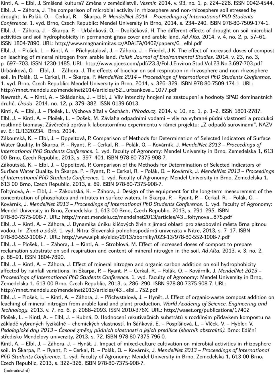 MendelNet 2014 Proceedings of International PhD Students Conference. 1. vyd. Brno, Czech Republic: Mendel University in Brno, 2014, s. 234 240. ISBN 978-80-7509-174-1. Elbl, J. Záhora, J. Škarpa, P.