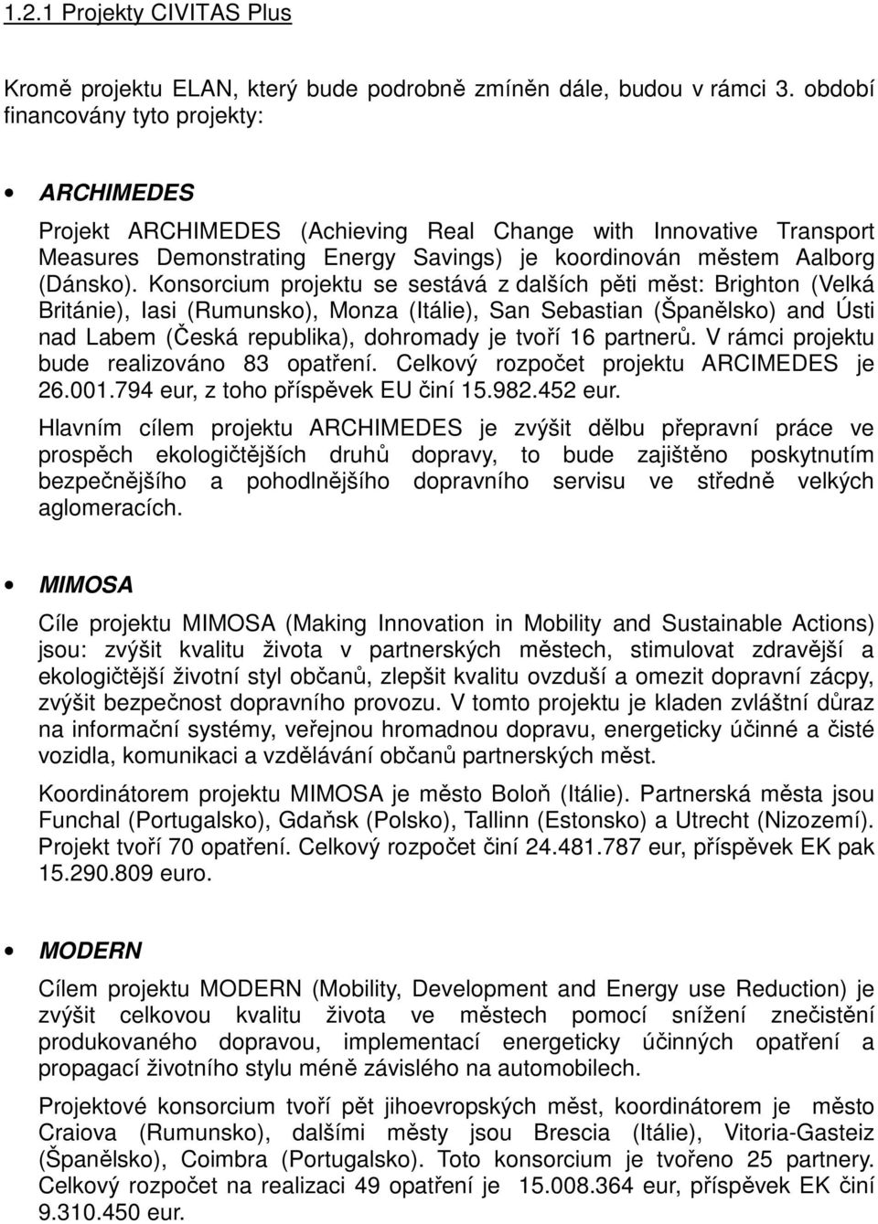 Konsorcium projektu se sestává z dalších pěti měst: Brighton (Velká Británie), Iasi (Rumunsko), Monza (Itálie), San Sebastian (Španělsko) and Ústi nad Labem (Česká republika), dohromady je tvoří 16