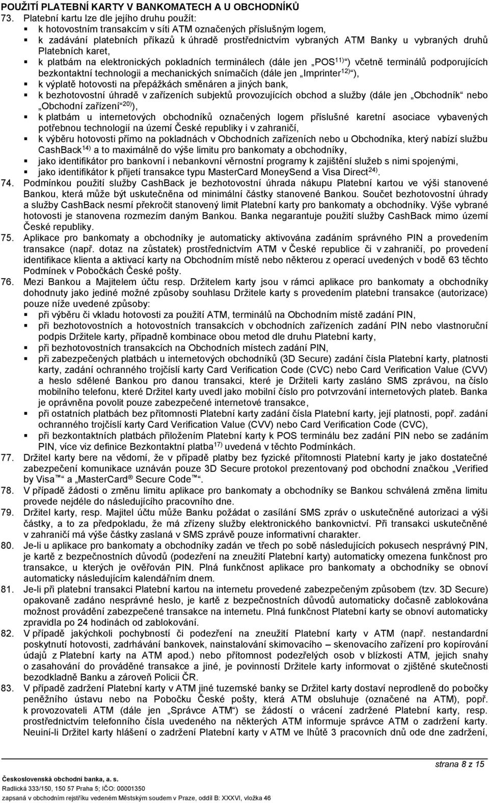 druhů Platebních karet, k platbám na elektronických pokladních terminálech (dále jen POS 11) ) včetně terminálů podporujících bezkontaktní technologii a mechanických snímačích (dále jen Imprinter 12)