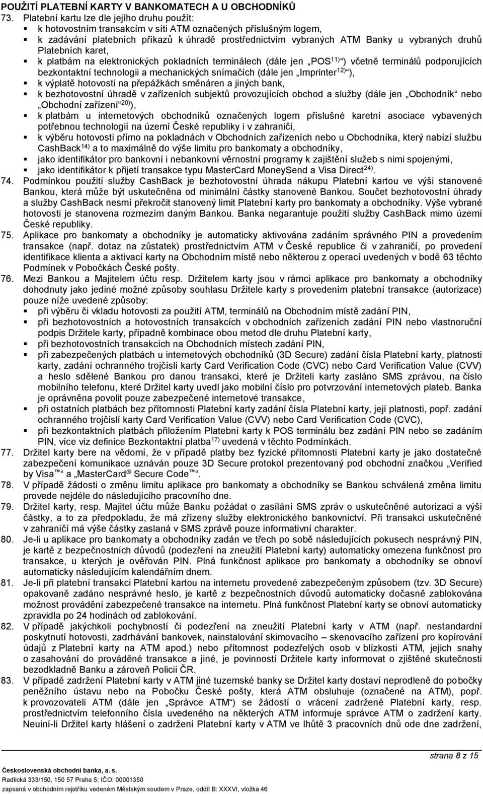 druhů Platebních karet, k platbám na elektronických pokladních terminálech (dále jen POS 11) ) včetně terminálů podporujících bezkontaktní technologii a mechanických snímačích (dále jen Imprinter 12)