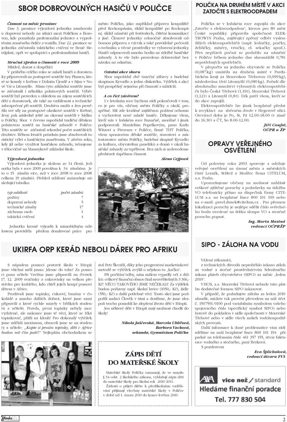 prosince se jednotka zúčastnila taktického cvičení ve firmě Metalplast, opět ve spolupráci s profesionálními hasiči.