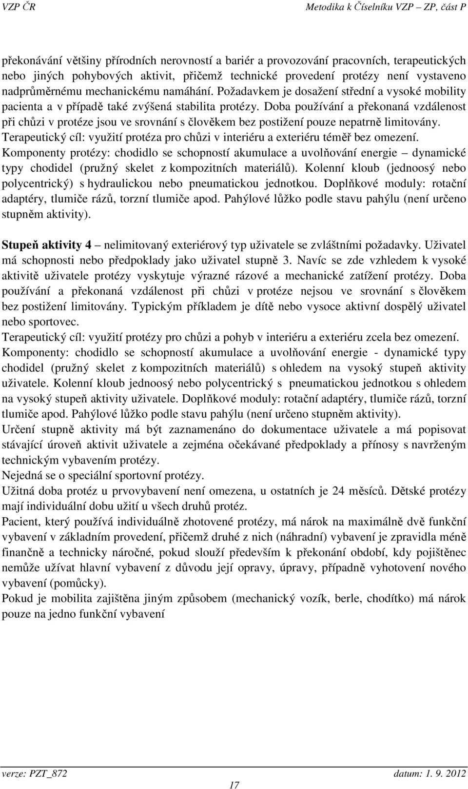 Doba používání a překonaná vzdálenost při chůzi v protéze jsou ve srovnání s člověkem bez postižení pouze nepatrně limitovány.