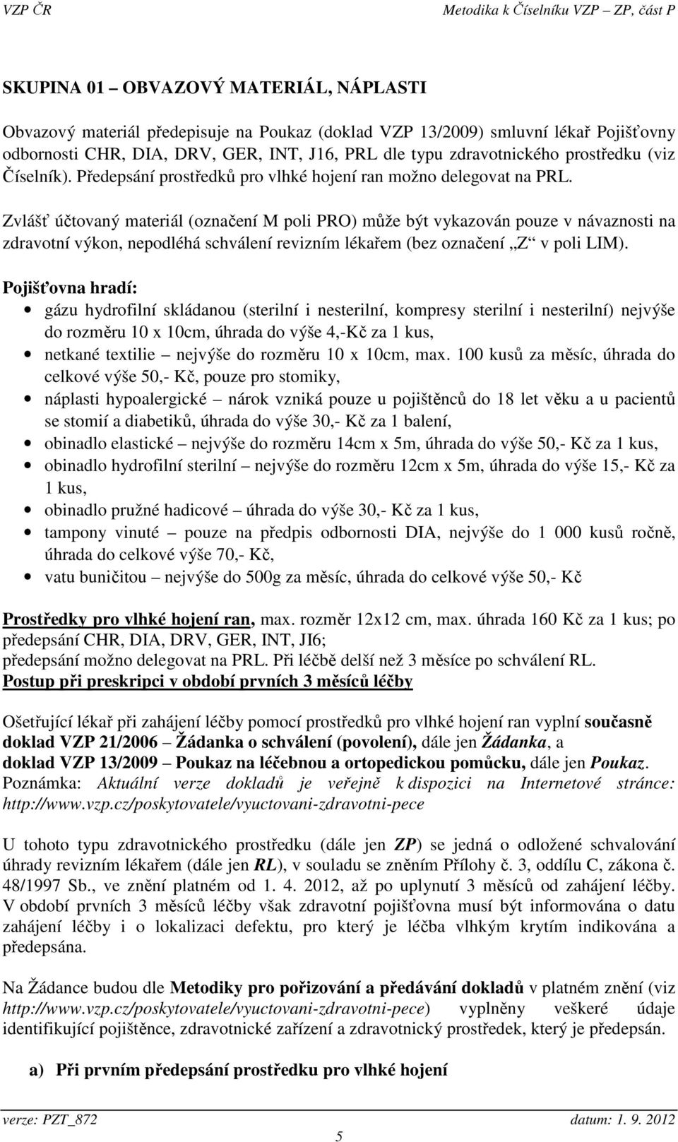 Zvlášť účtovaný materiál (označení M poli PRO) může být vykazován pouze v návaznosti na zdravotní výkon, nepodléhá schválení revizním lékařem (bez označení Z v poli LIM).