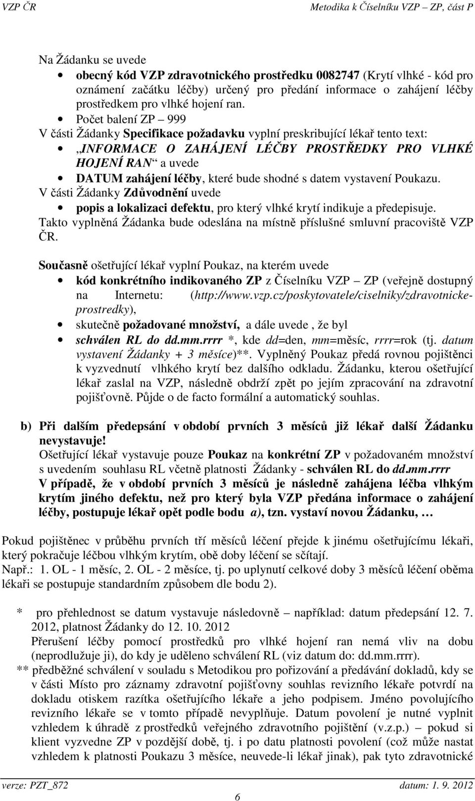 shodné s datem vystavení Poukazu. V části Žádanky Zdůvodnění uvede popis a lokalizaci defektu, pro který vlhké krytí indikuje a předepisuje.