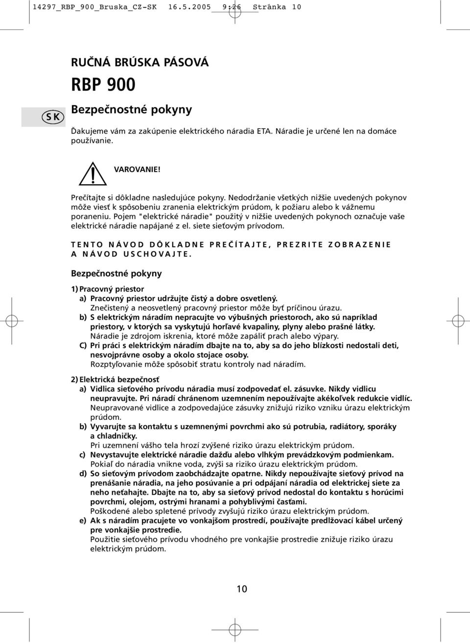 Pojem "elektrické náradie" použitý v nižšie uvedených pokynoch označuje vaše elektrické náradie napájané z el. siete sieťovým prívodom.