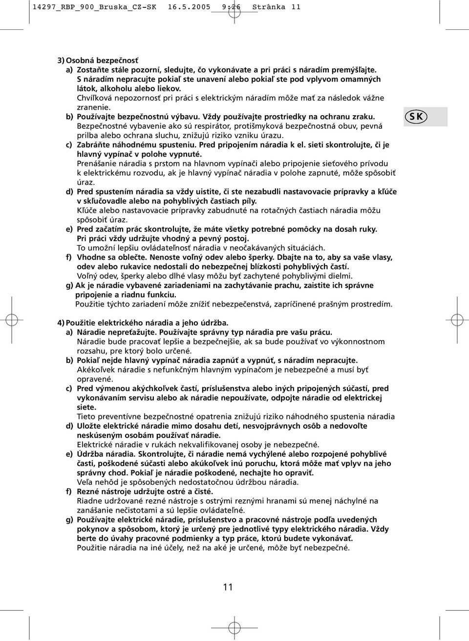 b) Používajte bezpečnostnú výbavu. Vždy používajte prostriedky na ochranu zraku.